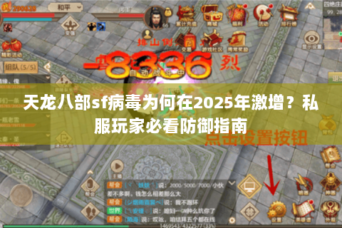 天龙八部sf病毒为何在2025年激增？私服玩家必看防御指南