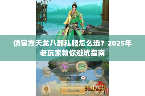 仿官方天龙八部私服怎么选？2025年老玩家教你避坑指南