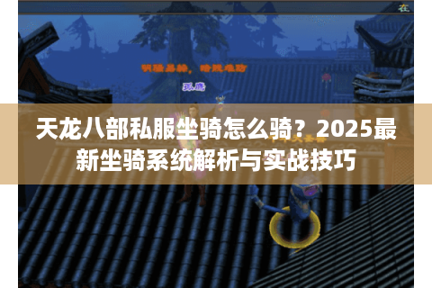天龙八部私服坐骑怎么骑?2025最新坐骑系统解析与实战技巧 天龙八部私服坐骑怎么骑?2025最新坐骑系统解析与实战技巧
