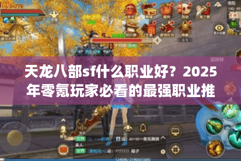 天龙八部sf什么职业好？2025年零氪玩家必看的最强职业推荐