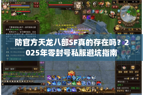 防官方天龙八部SF真的存在吗？2025年零封号私服避坑指南