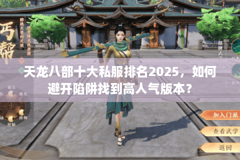 天龙八部十大私服排名2025，如何避开陷阱找到高人气版本？