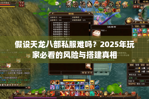 假设天龙八部私服难吗？2025年玩家必看的风险与搭建真相