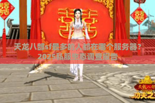 天龙八部sf最多的人都在哪个服务器？2025私服生态调查报告