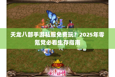 天龙八部手游私服免费玩?2025年零氪党必看生存指南 天龙八部手游私服免费玩?2025年零氪党必看生存指南