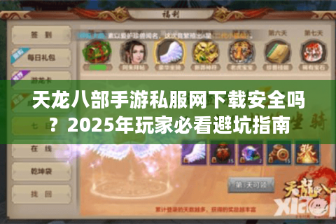 天龙八部手游私服网下载安全吗？2025年玩家必看避坑指南