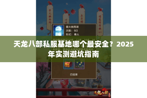 天龙八部私服基地哪个最安全？2025年实测避坑指南