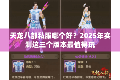 天龙八部私服哪个好？2025年实测这三个版本最值得玩