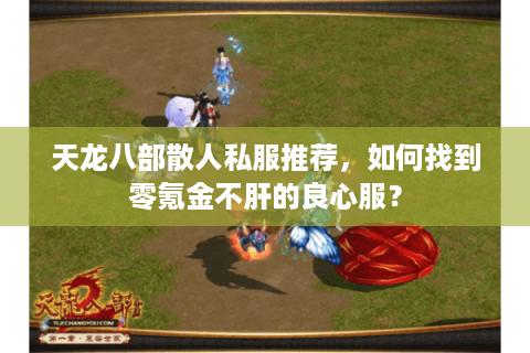 天龙八部散人私服推荐，如何找到零氪金不肝的良心服？