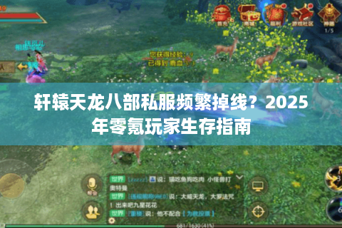 轩辕天龙八部私服频繁掉线?2025年零氪玩家生存指南 轩辕天龙八部私服频繁掉线?2025年零氪玩家生存指南
