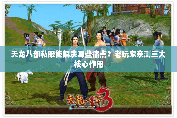 天龙八部私服能解决哪些痛点？老玩家亲测三大核心作用