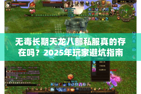 无毒长期天龙八部私服真的存在吗?2025年玩家避坑指南 无毒长期天龙八部私服真的存在吗?2025年玩家避坑指南
