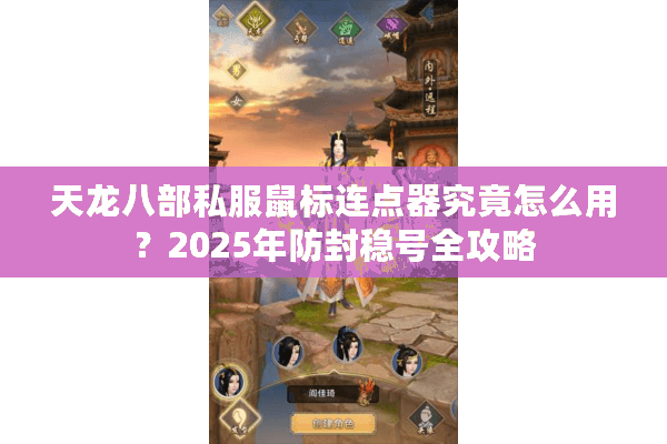 天龙八部私服鼠标连点器究竟怎么用？2025年防封稳号全攻略