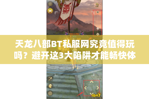 天龙八部BT私服网究竟值得玩吗？避开这3大陷阱才能畅快体验