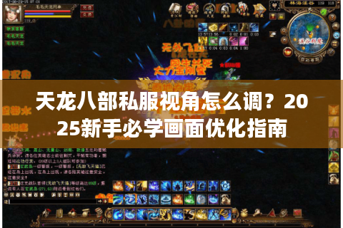 天龙八部私服视角怎么调？2025新手必学画面优化指南