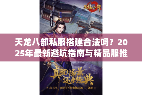 天龙八部私服搭建合法吗？2025年最新避坑指南与精品服推荐