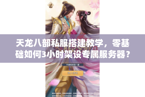 天龙八部私服搭建教学，零基础如何3小时架设专属服务器？