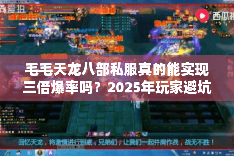 毛毛天龙八部私服真的能实现三倍爆率吗？2025年玩家避坑指南