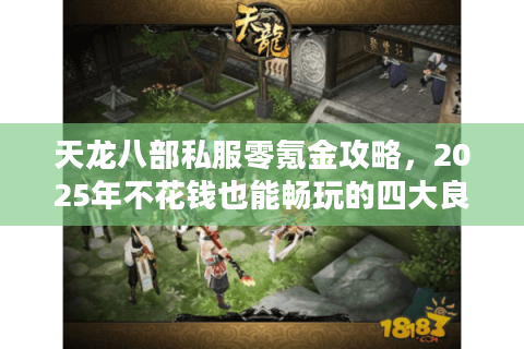 天龙八部私服零氪金攻略，2025年不花钱也能畅玩的四大良心平台