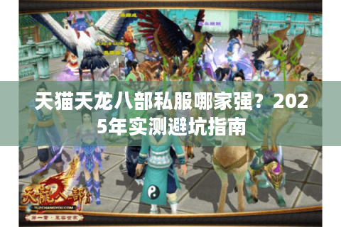 天猫天龙八部私服哪家强？2025年实测避坑指南
