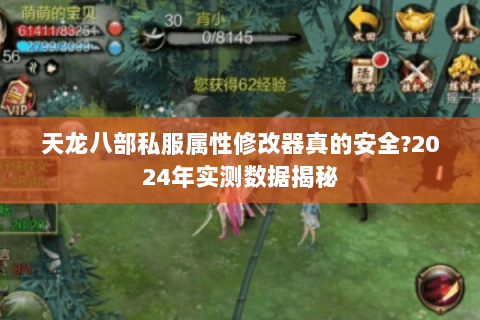 天龙八部私服属性修改器真的安全?2024年实测数据揭秘