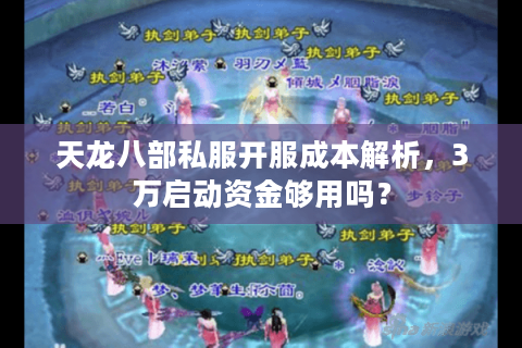 天龙八部私服开服成本解析,3万启动资金够用吗? 天龙八部私服开服成本解析,3万启动资金够用吗?