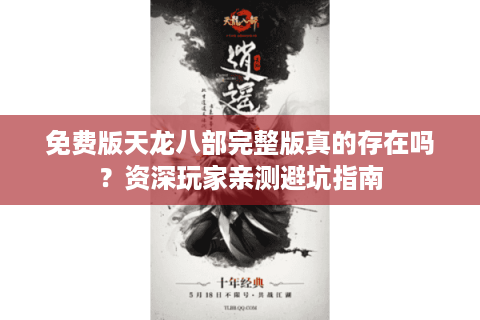 免费版天龙八部完整版真的存在吗？资深玩家亲测避坑指南