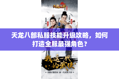 天龙八部私服技能升级攻略，如何打造全服最强角色？