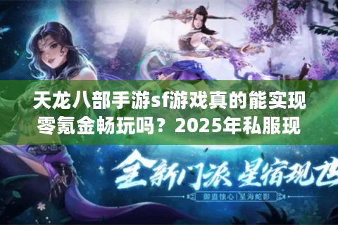 天龙八部手游sf游戏真的能实现零氪金畅玩吗？2025年私服现状揭秘