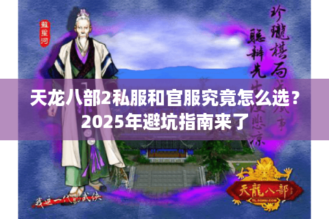 天龙八部2私服和官服究竟怎么选？2025年避坑指南来了