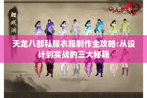 天龙八部私服衣服制作全攻略:从设计到实战的三大秘籍