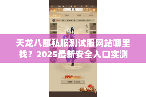 天龙八部私服测试服网站哪里找？2025最新安全入口实测