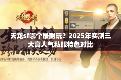 天龙sf哪个最耐玩？2025年实测三大高人气私服特色对比