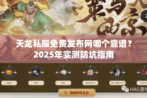 天龙私服免费发布网哪个靠谱？2025年实测防坑指南