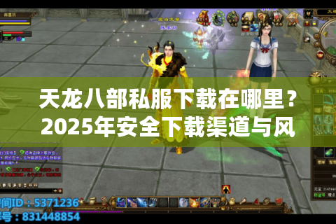 天龙八部私服下载在哪里？2025年安全下载渠道与风险避坑指南
