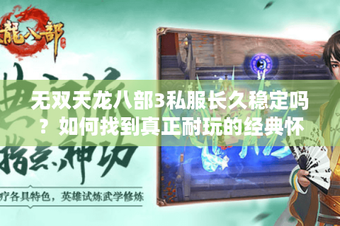 无双天龙八部3私服长久稳定吗？如何找到真正耐玩的经典怀旧服