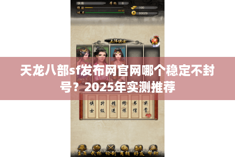 天龙八部sf发布网官网哪个稳定不封号？2025年实测推荐