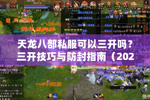 天龙八部私服可以三开吗？三开技巧与防封指南（2025实测）