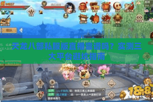 天龙八部私服版直播靠谱吗？实测三大平台避坑指南