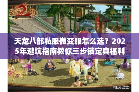 天龙八部私服微变服怎么选？2025年避坑指南教你三步锁定真福利