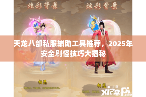 天龙八部私服辅助工具推荐，2025年安全刷怪技巧大揭秘