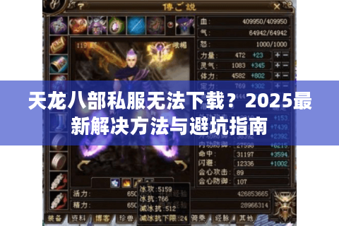 天龙八部私服无法下载?2025最新解决方法与避坑指南 天龙八部私服无法下载?2025最新解决方法与避坑指南