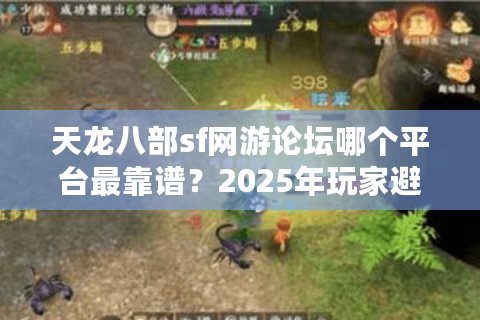 天龙八部sf网游论坛哪个平台最靠谱？2025年玩家避坑指南