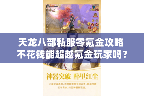 天龙八部私服零氪金攻略 不花钱能超越氪金玩家吗? 天龙八部私服零氪金攻略 不花钱能超越氪金玩家吗?