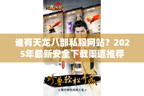 谁有天龙八部私服网站？2025年最新安全下载渠道推荐