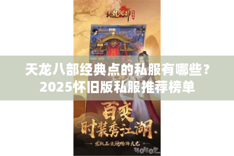 天龙八部经典点的私服有哪些？2025怀旧版私服推荐榜单