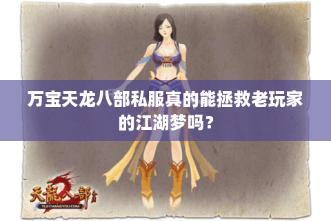 万宝天龙八部私服真的能拯救老玩家的江湖梦吗？