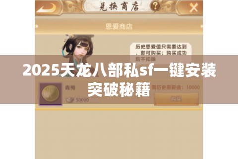 2025天龙八部私sf一键安装突破秘籍 2025天龙八部私sf一键安装突破秘籍