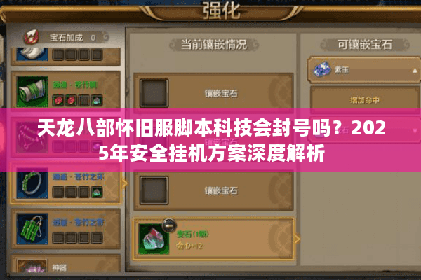 天龙八部怀旧服脚本科技会封号吗？2025年安全挂机方案深度解析