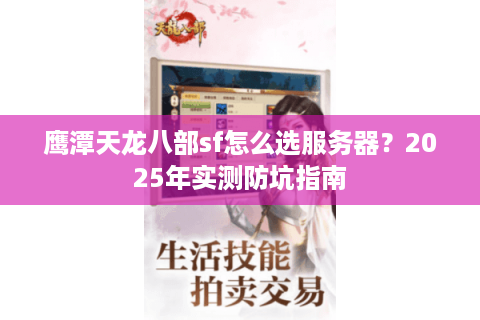 鹰潭天龙八部sf怎么选服务器？2025年实测防坑指南